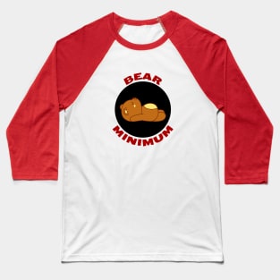 Bear Minimum | Bare Minimum Bear Pun Baseball T-Shirt